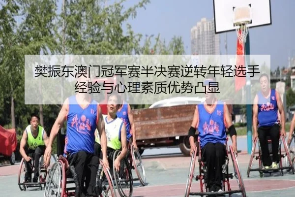 樊振东澳门冠军赛半决赛逆转年轻选手 经验与心理素质优势凸显