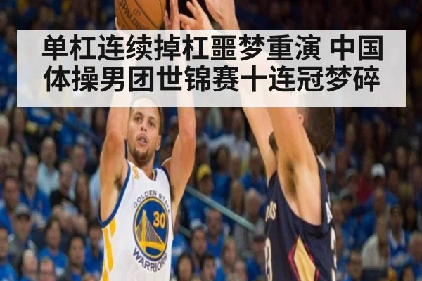 单杠连续掉杠噩梦重演 中国体操男团世锦赛十连冠梦碎